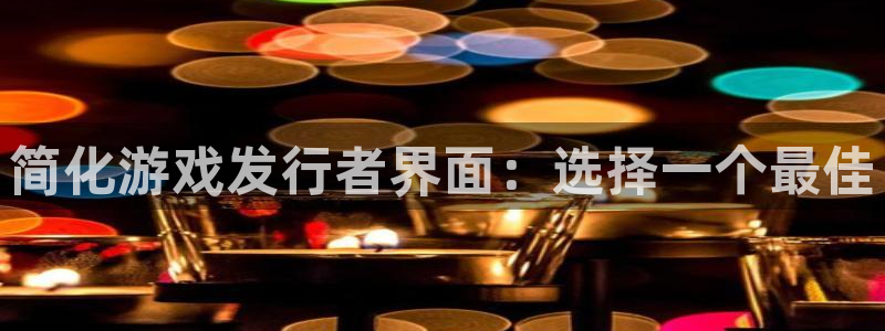 杏耀子经理人：简化游戏发行者界面：选择一个最佳